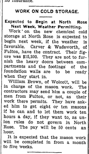 “Work on Cold Storage” — construction of the new chemical cold storage at North Rose to begin, Carver & Wadsworth of Fulton contracted at $15,200, The Lake Shore News, 1889